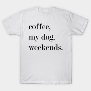 Coffee, My Dog, Weekends. T-Shirt